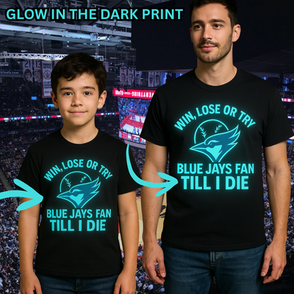 Glow In The Dark “Win, Lose or Try – Blue Jays Fan Till I Die”